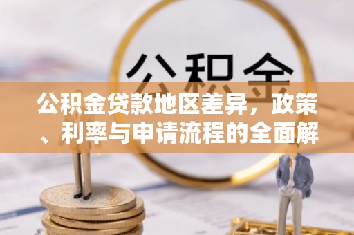 鸠江公积金贷款地区差异，政策、利率与申请流程的全面解析