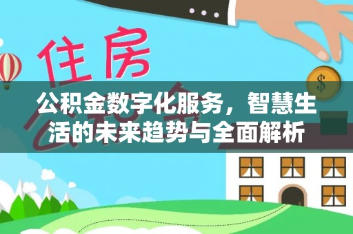 鸠江公积金数字化服务，智慧生活的未来趋势与全面解析
