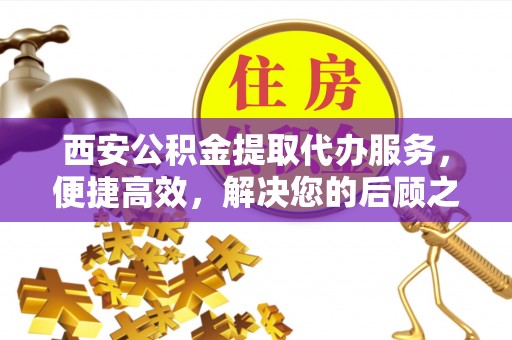 鸠江西安公积金提取代办服务，便捷高效，解决您的后顾之忧