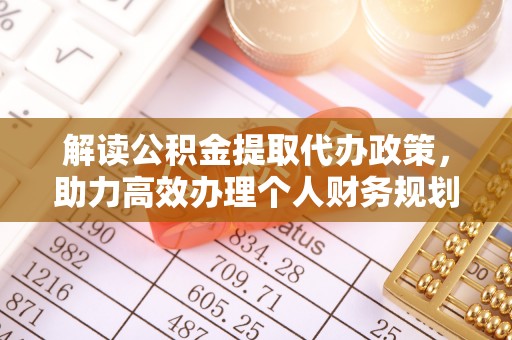 鸠江解读公积金提取代办政策，助力高效办理个人财务规划