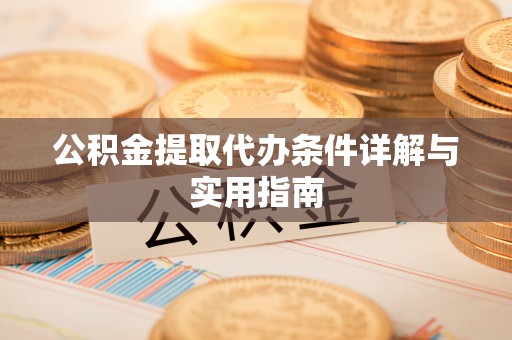 鸠江公积金提取代办条件详解与实用指南