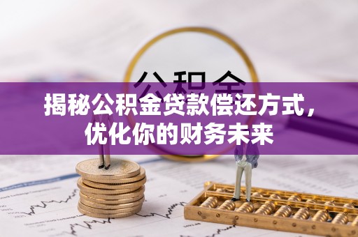 鸠江揭秘公积金贷款偿还方式，优化你的财务未来