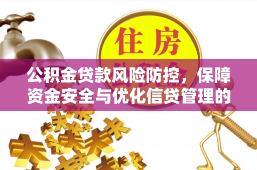 鸠江公积金贷款风险防控，保障资金安全与优化信贷管理的关键策略