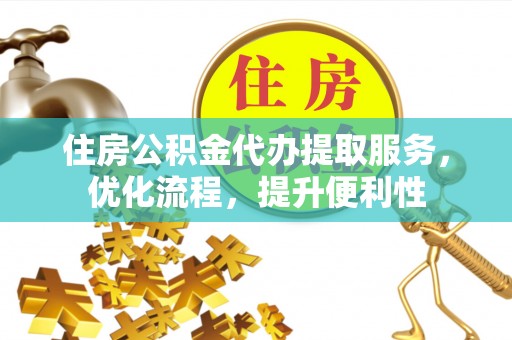 鸠江住房公积金代办提取服务，优化流程，提升便利性