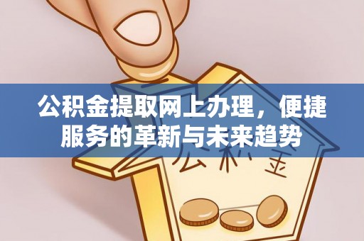 鸠江公积金提取网上办理，便捷服务的革新与未来趋势