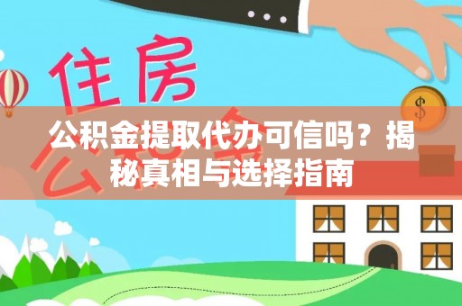 鸠江公积金提取代办可信吗？揭秘真相与选择指南