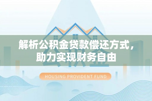 鸠江解析公积金贷款偿还方式，助力实现财务自由
