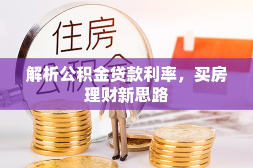 鸠江解析公积金贷款利率，买房理财新思路