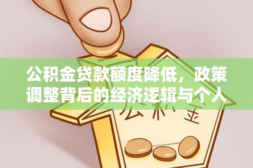 鸠江公积金贷款额度降低，政策调整背后的经济逻辑与个人应对策略