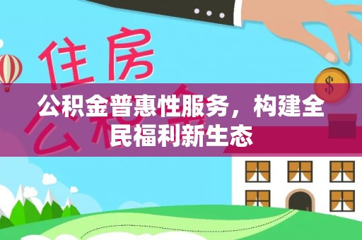鸠江公积金普惠性服务，构建全民福利新生态