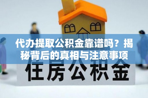 鸠江代办提取公积金靠谱吗？揭秘背后的真相与注意事项