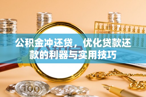 鸠江公积金冲还贷，优化贷款还款的利器与实用技巧