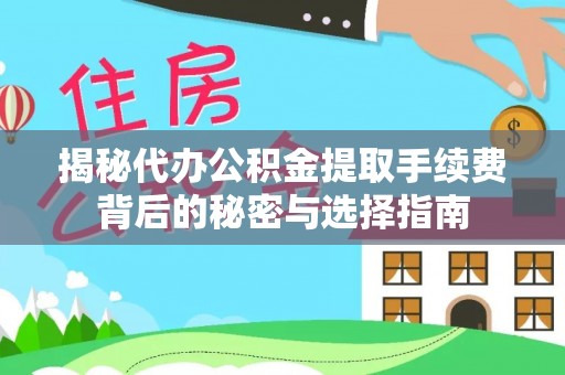 鸠江揭秘代办公积金提取手续费背后的秘密与选择指南