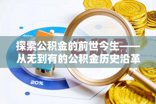 鸠江探索公积金的前世今生——从无到有的公积金历史沿革
