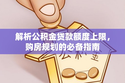 鸠江解析公积金贷款额度上限，购房规划的必备指南