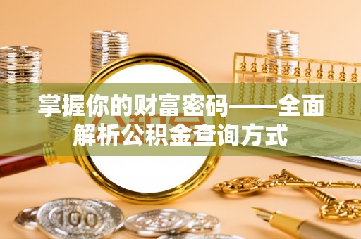 鸠江掌握你的财富密码——全面解析公积金查询方式