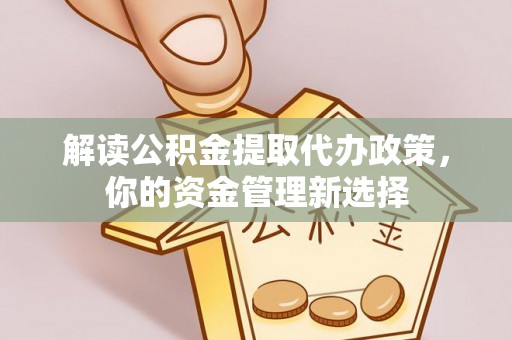 鸠江解读公积金提取代办政策，你的资金管理新选择