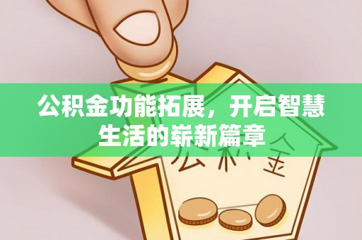 鸠江公积金功能拓展，开启智慧生活的崭新篇章