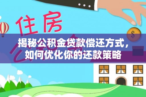 鸠江揭秘公积金贷款偿还方式，如何优化你的还款策略