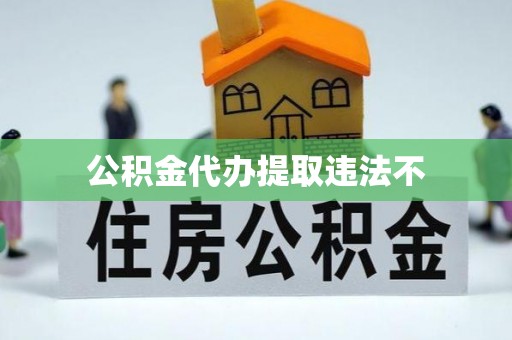 鸠江公积金代办提取违法不