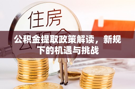 鸠江公积金提取政策解读，新规下的机遇与挑战