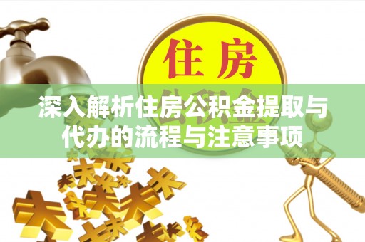 鸠江深入解析住房公积金提取与代办的流程与注意事项
