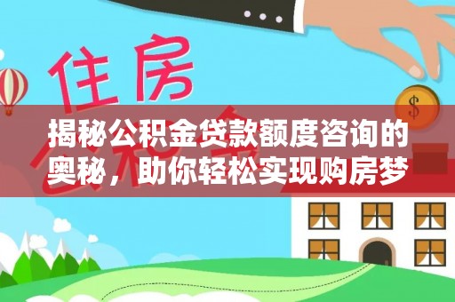 鸠江揭秘公积金贷款额度咨询的奥秘，助你轻松实现购房梦想