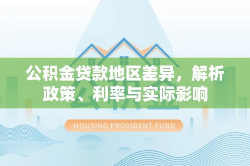 鸠江公积金贷款地区差异，解析政策、利率与实际影响