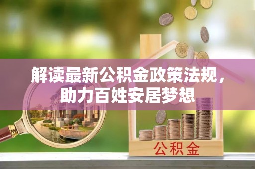 鸠江解读最新公积金政策法规，助力百姓安居梦想
