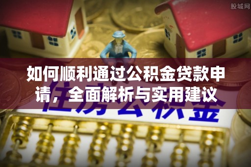 鸠江如何顺利通过公积金贷款申请，全面解析与实用建议