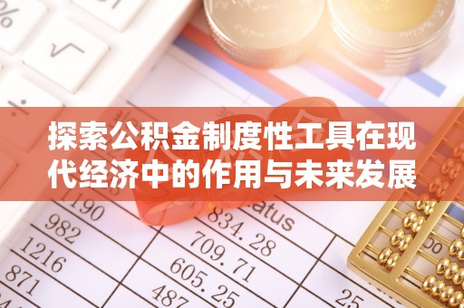 鸠江探索公积金制度性工具在现代经济中的作用与未来发展