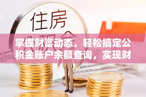 鸠江掌握财富动态，轻松搞定公积金账户余额查询，实现财务自由第一步