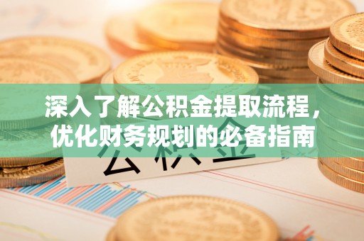 鸠江深入了解公积金提取流程，优化财务规划的必备指南