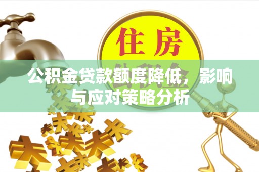 鸠江公积金贷款额度降低，影响与应对策略分析