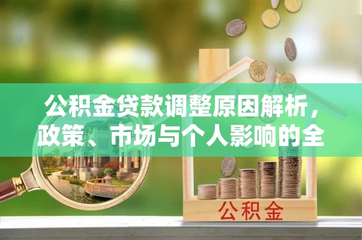 鸠江公积金贷款调整原因解析，政策、市场与个人影响的全面解读