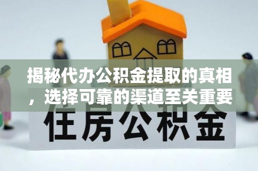 鸠江揭秘代办公积金提取的真相，选择可靠的渠道至关重要
