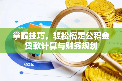 鸠江掌握技巧，轻松搞定公积金贷款计算与财务规划