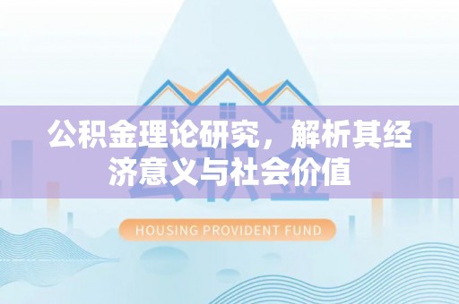 鸠江公积金理论研究，解析其经济意义与社会价值