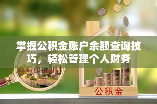 鸠江掌握公积金账户余额查询技巧，轻松管理个人财务