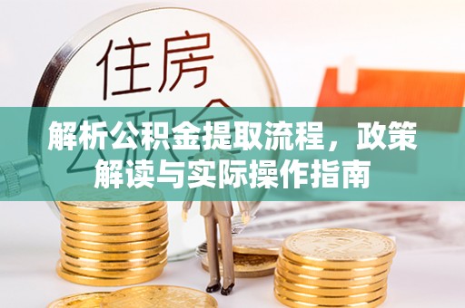 鸠江解析公积金提取流程，政策解读与实际操作指南