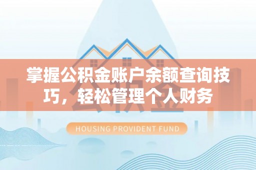 鸠江掌握公积金账户余额查询技巧，轻松管理个人财务