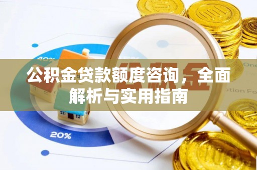 鸠江公积金贷款额度咨询，全面解析与实用指南