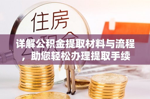 鸠江详解公积金提取材料与流程，助您轻松办理提取手续