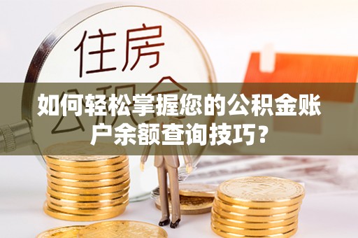 鸠江如何轻松掌握您的公积金账户余额查询技巧？