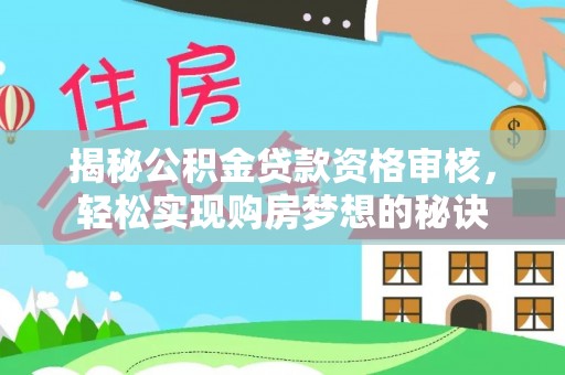 鸠江揭秘公积金贷款资格审核，轻松实现购房梦想的秘诀