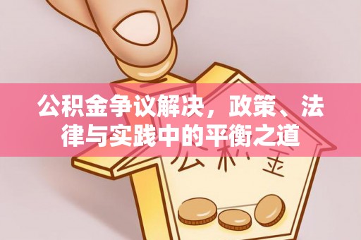 鸠江公积金争议解决，政策、法律与实践中的平衡之道