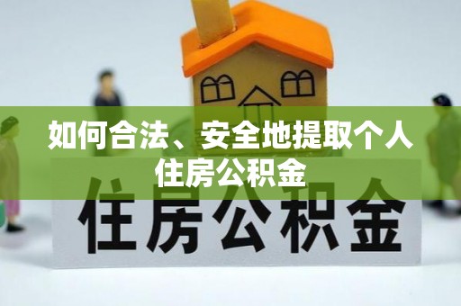 鸠江如何合法、安全地提取个人住房公积金