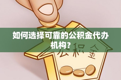 鸠江如何选择可靠的公积金代办机构？