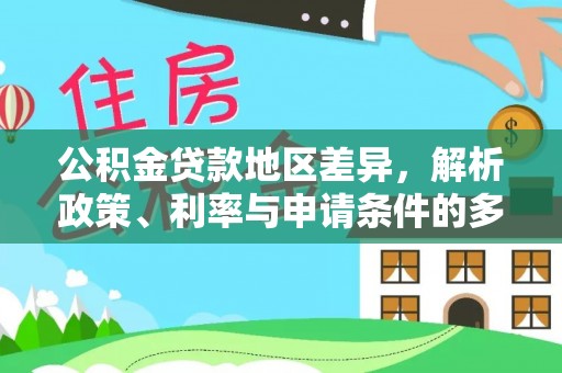 鸠江公积金贷款地区差异，解析政策、利率与申请条件的多维影响