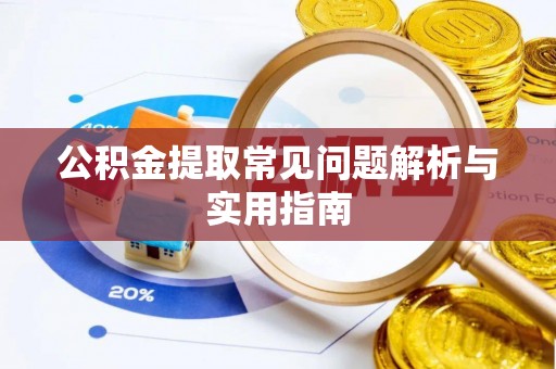 鸠江公积金提取常见问题解析与实用指南